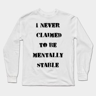 I never claimed to be mentally stable Long Sleeve T-Shirt